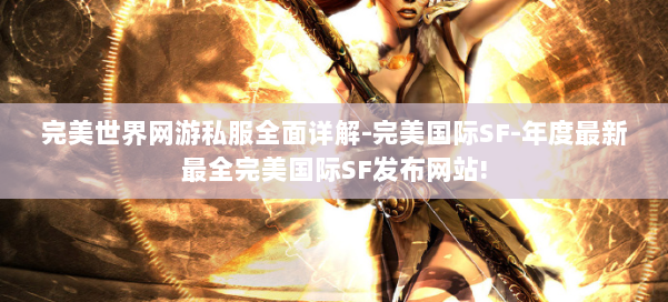 完美世界网游私服全面详解-完美国际SF-年度最新最全完美国际SF发布网站! 第3张