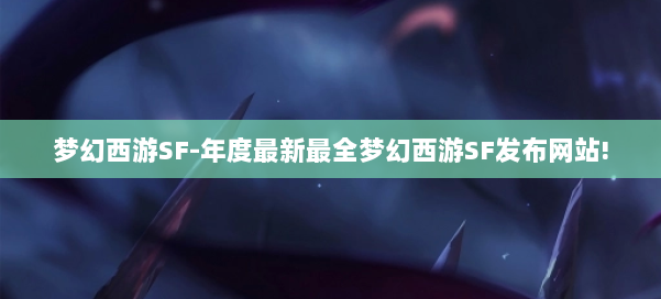 梦幻西游SF-年度最新最全梦幻西游SF发布网站! 第2张 梦幻西游SF-年度最新最全梦幻西游SF发布网站! 第2张