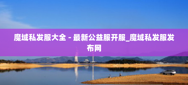 魔域私发服大全 - 最新公益服开服_魔域私发服发布网 第2张 魔域私发服大全 - 最新公益服开服_魔域私发服发布网 第2张