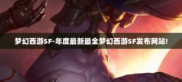 梦幻西游SF-年度最新最全梦幻西游SF发布网站! 第1张 梦幻西游SF-年度最新最全梦幻西游SF发布网站! 第1张