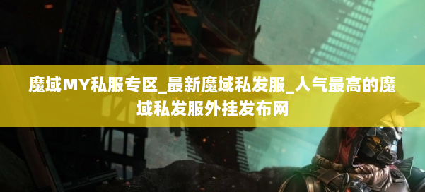 魔域MY私服专区_最新魔域私发服_人气最高的魔域私发服外挂发布网 第1张