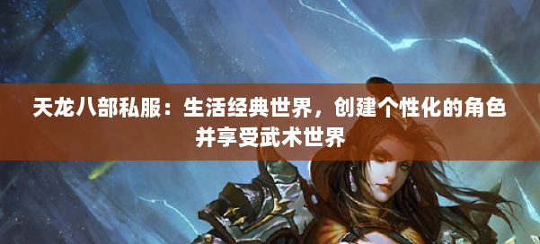 天龙八部公益私服:生活经典世界,创建个性化的角色并享受武术世界 第2张 天龙八部公益私服:生活经典世界,创建个性化的角色并享受武术世界 第2张