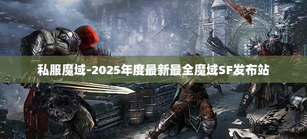 私服魔域-2025年度最新最全魔域SF发布站 第1张