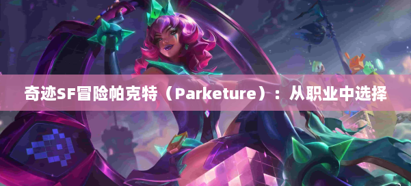 奇迹SF冒险帕克特（Parketure）：从职业中选择