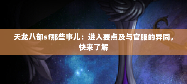 天龙八部sf那些事儿：进入要点及与官服的异同，快来了解 第1张