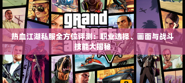热血江湖私服全方位评测：职业选择、画面与战斗技能大揭秘 第1张