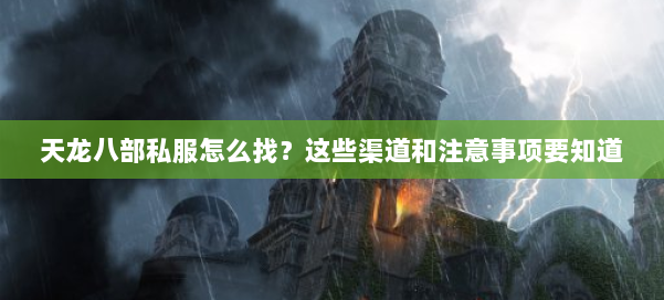 天龙八部私服怎么找?这些渠道和注意事项要知道 第1张 天龙八部私服怎么找?这些渠道和注意事项要知道 第1张