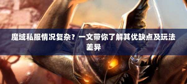 魔域私服情况复杂？一文带你了解其优缺点及玩法差异