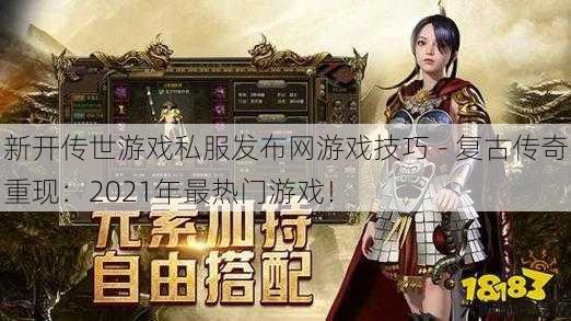 新开传世游戏私服发布网游戏技巧 - 复古传奇重现：2021年最热门游戏！ 第1张