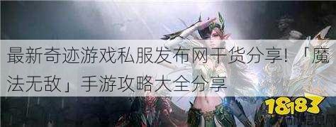 最新奇迹游戏私服发布网干货分享! 「魔法无敌」手游攻略大全分享