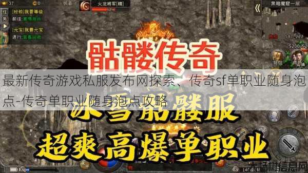 最新传奇游戏私服发布网探索、传奇sf单职业随身泡点-传奇单职业随身泡点攻略