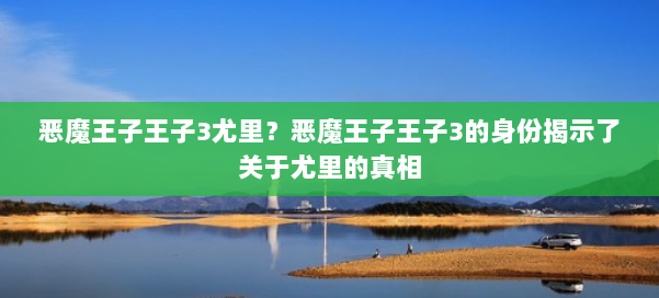 恶魔王子王子3尤里？恶魔王子王子3的身份揭示了关于尤里的真相 第3张