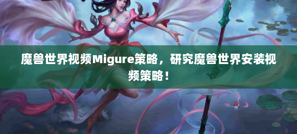 魔兽世界视频Migure策略，研究魔兽世界安装视频策略！