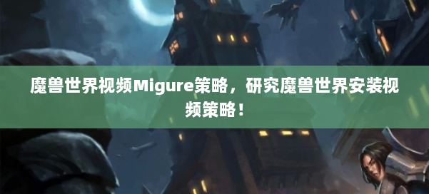 魔兽世界视频Migure策略，研究魔兽世界安装视频策略！