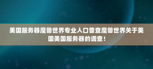 美国服务器魔兽世界专业人口普查魔兽世界关于美国美国服务器的调查！